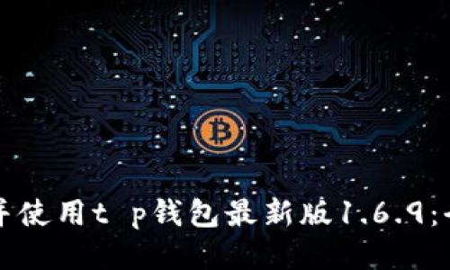如何下载并使用t p钱包最新版1.6.9：全方位指南
