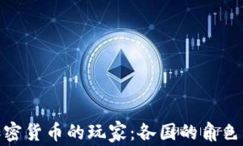 
全球加密货币的玩家：各国的角色与影响