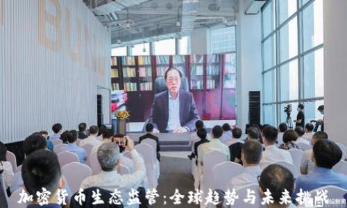 
加密货币生态监管：全球趋势与未来挑战