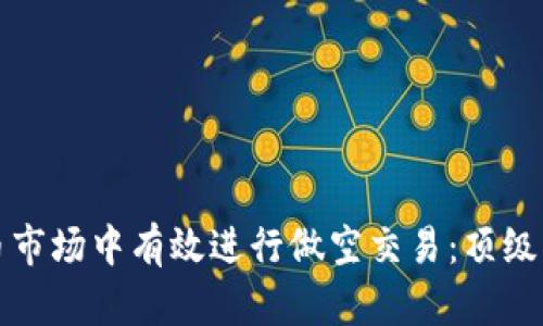 如何在加密货币市场中有效进行做空交易：顶级平台与策略解析