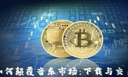 
加密货币如何颠覆音乐市场：下载与交易的新机遇