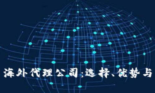 加密货币海外代理公司：选择、优势与市场前景