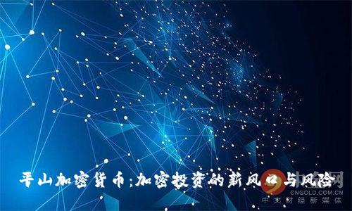 平山加密货币：加密投资的新风口与风险