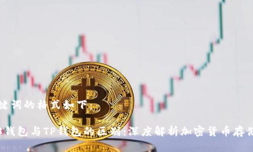 和关键词的格式如下：

Web3钱包与TP钱包的区别：深度解析加密货币存储方式