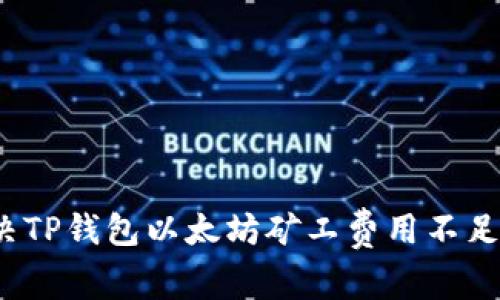 如何解决TP钱包以太坊矿工费用不足的问题？