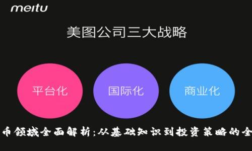 加密货币领域全面解析：从基础知识到投资策略的全景指南