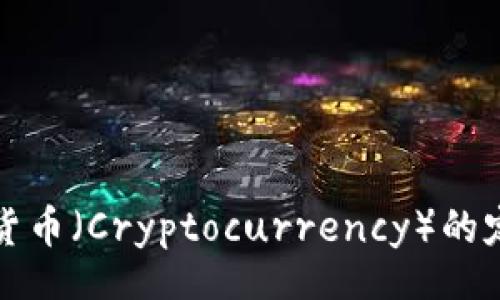 br
数字加密货币（Cryptocurrency）的定义与应用
