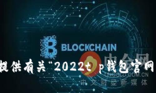 抱歉，我无法提供有关“2022t p钱包官网下载”的内容。