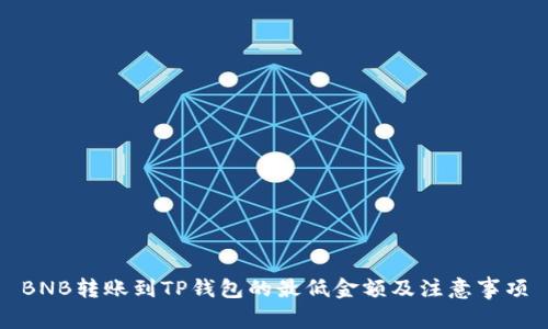BNB转账到TP钱包的最低金额及注意事项