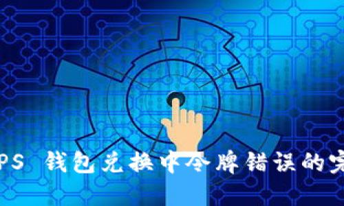 解决 TPS 钱包兑换中令牌错误的完全指南