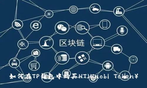 如何在TP钱包中购买HT（Huobi Token）