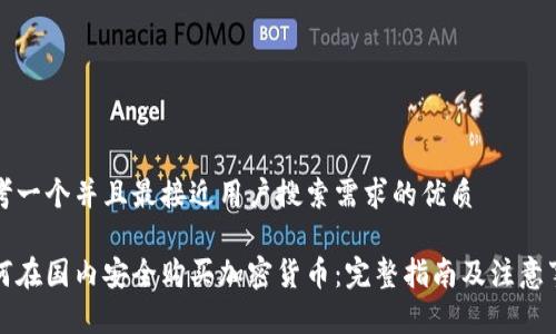 思考一个并且最接近用户搜索需求的优质

如何在国内安全购买加密货币：完整指南及注意事项