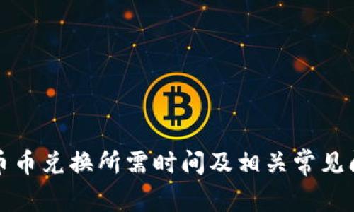 TP钱包币币兑换所需时间及相关常见问题解析