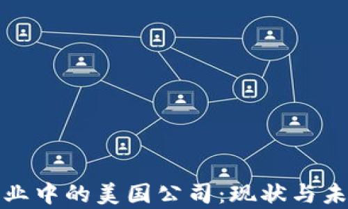 
加密货币行业中的美国公司：现状与未来趋势分析