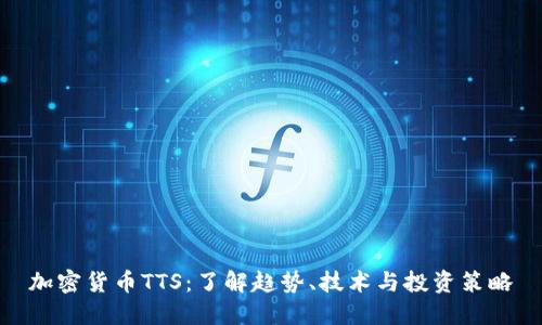 加密货币TTS：了解趋势、技术与投资策略