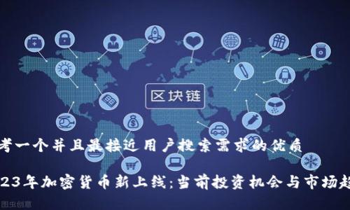 思考一个并且最接近用户搜索需求的优质

2023年加密货币新上线：当前投资机会与市场趋势