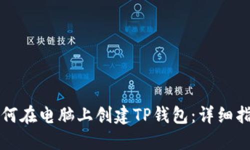 如何在电脑上创建TP钱包：详细指南