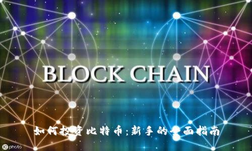 如何投资比特币：新手的全面指南