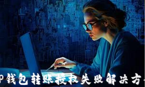 
TP钱包转账授权失败解决方案