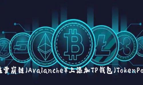 如何在雪崩链（Avalanche）上添加TP钱包（TokenPocket）