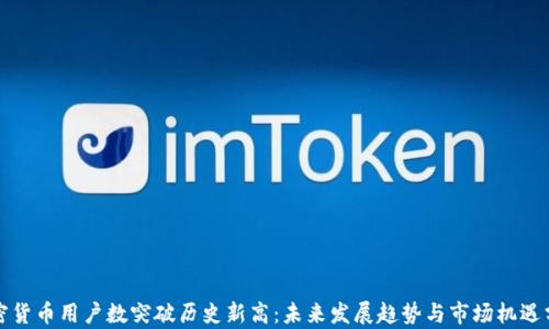 
加密货币用户数突破历史新高：未来发展趋势与市场机遇分析