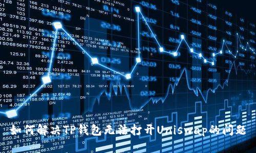 如何解决TP钱包无法打开Uniswap的问题