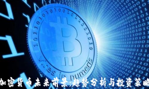 
加密货币未来前景：趋势分析与投资策略