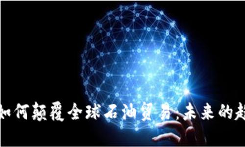 加密货币如何颠覆全球石油贸易：未来的趋势与挑战