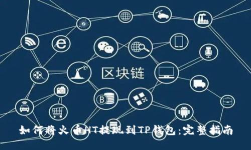 如何将火币HT提现到TP钱包：完整指南