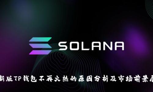 最新版TP钱包不再火热的原因分析及市场前景展望