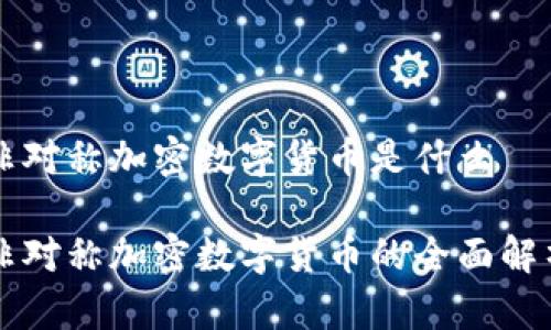 非对称加密数字货币是什么

非对称加密数字货币的全面解析