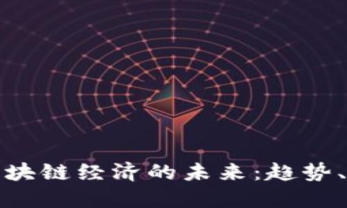 加密货币区块链经济的未来：趋势、机遇与挑战