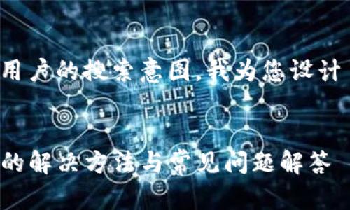 为了更好地满足需求和用户的搜索意图，我为您设计了一个合适的和关键词。

:
TP钱包金额刷新不出来的解决方法与常见问题解答