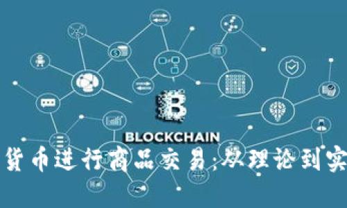 如何利用加密货币进行商品交易：从理论到实践的全面指南