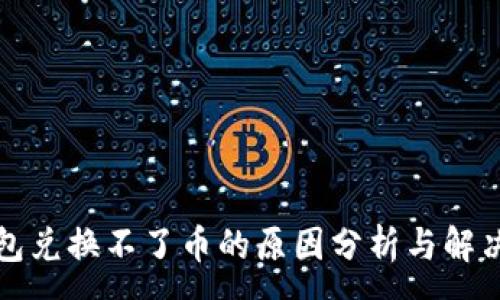 :
TP钱包兑换不了币的原因分析与解决方案