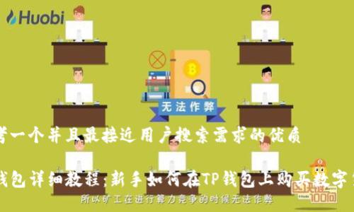 思考一个并且最接近用户搜索需求的优质

TP钱包详细教程：新手如何在TP钱包上购买数字货币