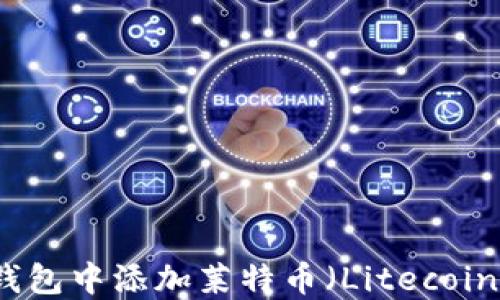 
如何在TP钱包中添加莱特币（Litecoin）交易指南