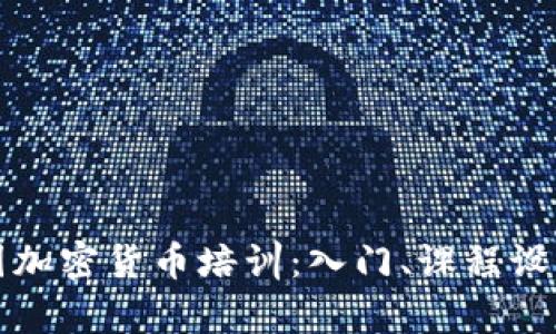 全面解析中国加密货币培训：入门、课程设置与行业前景
