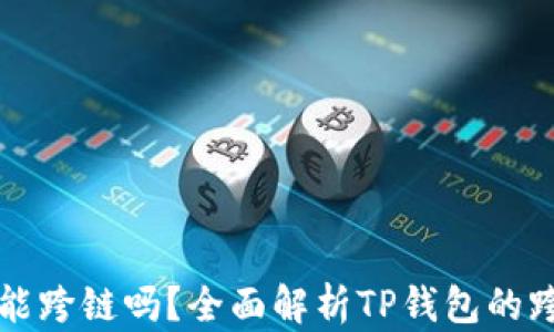 
TP钱包闪兑能跨链吗？全面解析TP钱包的跨链兑换功能
