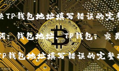 : 解决TP钱包地址填写错误的完整指南

关键词: 钱包地址, TP钱包, 交易错误

解决TP钱包地址填写错误的完整指南