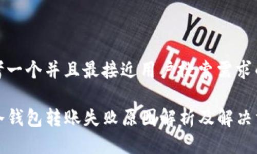 思考一个并且最接近用户搜索需求的

TP冷钱包转账失败原因解析及解决方案