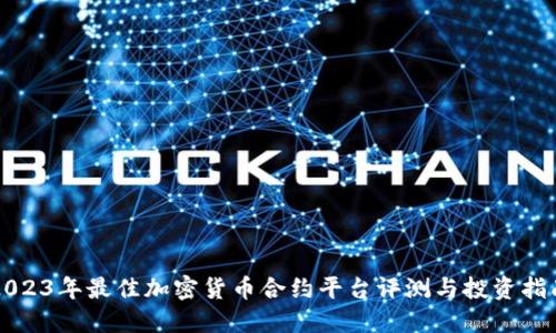 2023年最佳加密货币合约平台评测与投资指南