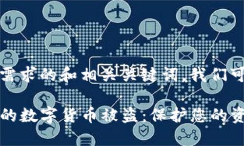 为了给出一个符合需求的和相关关键词，我们可以这样组织内容。

如何防止TP钱包中的数字货币被盗：保护您的资产安全的实用指南