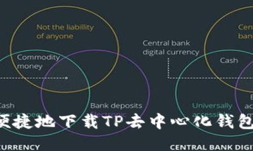 如何安全便捷地下载TP去中心化钱包：全面指南
