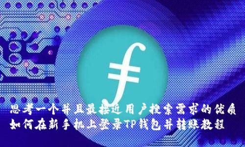 思考一个并且最接近用户搜索需求的优质
如何在新手机上登录TP钱包并转账教程