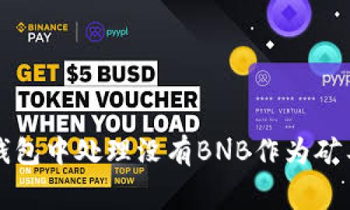 如何在TP钱包中处理没有BNB作为矿工费的问题