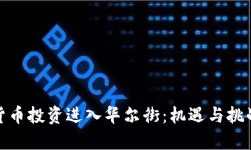 加密货币投资进入华尔街：机遇与挑战详解