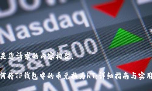 以下是您请求的内容构架。

: 如何将TP钱包中的币兑换为HT：详细指南与实用技巧