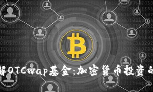 深入了解OTCwap基金：加密货币投资的新机遇