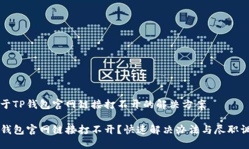 关于TP钱包官网链接打不开的解决方案

TP钱包官网链接打不开？快速解决办法与尽职调查